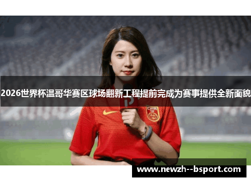 2026世界杯温哥华赛区球场翻新工程提前完成为赛事提供全新面貌 2026世界杯温哥华赛区球场翻新工程提前完成为赛事提供全新面貌